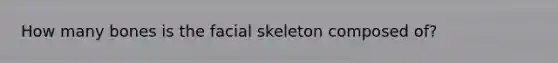 How many bones is the facial skeleton composed of?