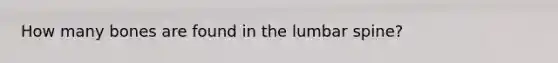 How many bones are found in the lumbar spine?