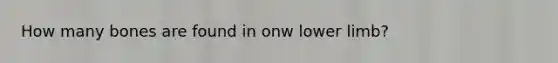 How many bones are found in onw lower limb?