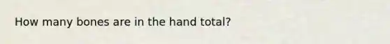 How many bones are in the hand total?