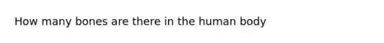 How many bones are there in the human body