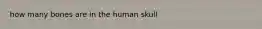 how many bones are in the human skull