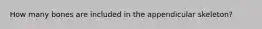 How many bones are included in the appendicular skeleton?