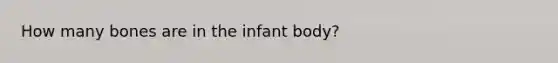 How many bones are in the infant body?