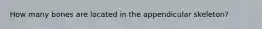 How many bones are located in the appendicular skeleton?