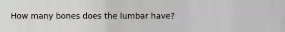 How many bones does the lumbar have?