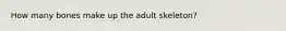 How many bones make up the adult skeleton?