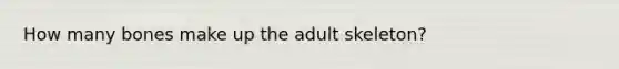 How many bones make up the adult skeleton?