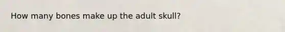 How many bones make up the adult skull?