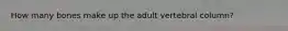 How many bones make up the adult vertebral column?