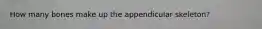 How many bones make up the appendicular skeleton?