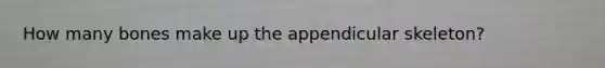 How many bones make up the appendicular skeleton?