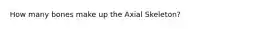 How many bones make up the Axial Skeleton?