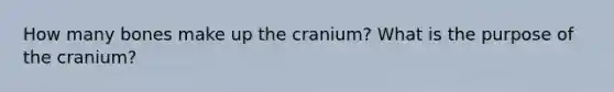 How many bones make up the cranium? What is the purpose of the cranium?