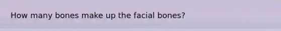 How many bones make up the facial bones?