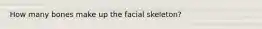 How many bones make up the facial skeleton?