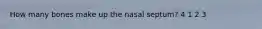 How many bones make up the nasal septum? 4 1 2 3