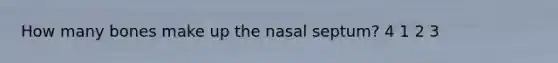 How many bones make up the nasal septum? 4 1 2 3