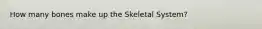 How many bones make up the Skeletal System?