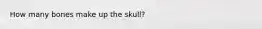 How many bones make up the skull?