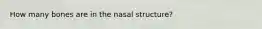 How many bones are in the nasal structure?