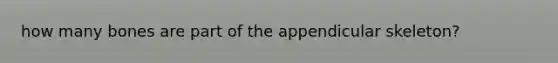 how many bones are part of the appendicular skeleton?