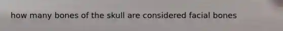 how many bones of the skull are considered facial bones