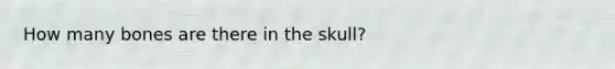 How many bones are there in the skull?