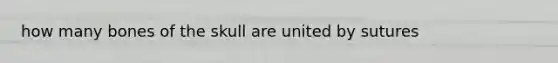 how many bones of the skull are united by sutures