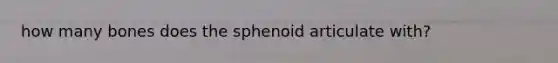 how many bones does the sphenoid articulate with?