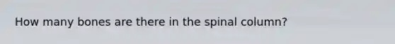 How many bones are there in the spinal column?