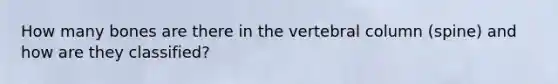 How many bones are there in the vertebral column (spine) and how are they classified?