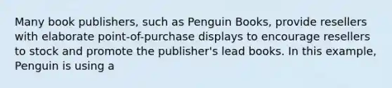 Many book publishers, such as Penguin Books, provide resellers with elaborate point-of-purchase displays to encourage resellers to stock and promote the publisher's lead books. In this example, Penguin is using a