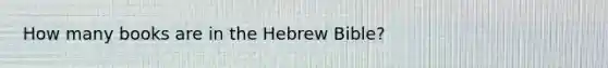 How many books are in the Hebrew Bible?