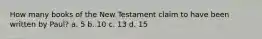 How many books of the New Testament claim to have been written by Paul? a. 5 b. 10 c. 13 d. 15