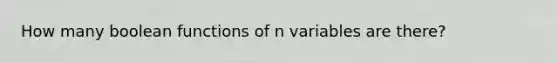 How many boolean functions of n variables are there?