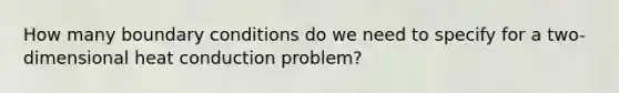 How many boundary conditions do we need to specify for a two-dimensional heat conduction problem?