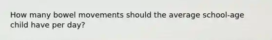 How many bowel movements should the average school-age child have per day?