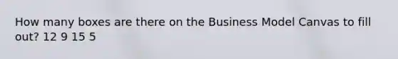 How many boxes are there on the Business Model Canvas to fill out? 12 9 15 5