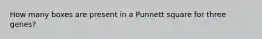 How many boxes are present in a Punnett square for three genes?