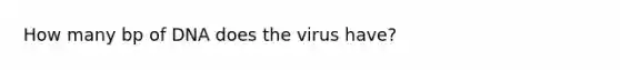 How many bp of DNA does the virus have?