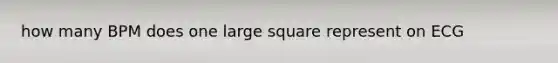 how many BPM does one large square represent on ECG