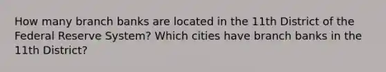 How many branch banks are located in the 11th District of the Federal Reserve System? Which cities have branch banks in the 11th District?