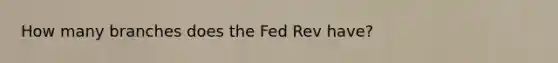 How many branches does the Fed Rev have?