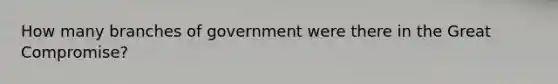 How many branches of government were there in the Great Compromise?