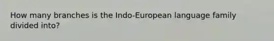 How many branches is the Indo-European language family divided into?