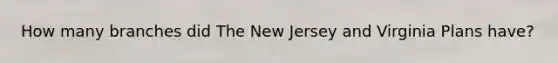 How many branches did The New Jersey and Virginia Plans have?