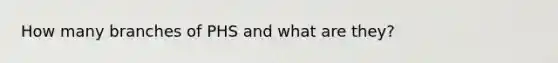 How many branches of PHS and what are they?