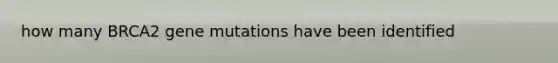 how many BRCA2 gene mutations have been identified