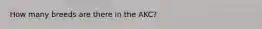 How many breeds are there in the AKC?